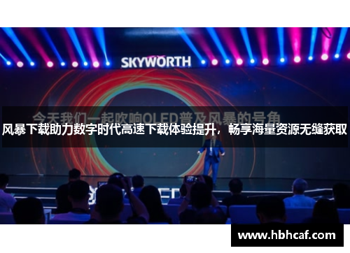 风暴下载助力数字时代高速下载体验提升，畅享海量资源无缝获取